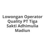 Lowongan Operator Quality PT Tiga Sakti Adhimulia Madiun Terbaru 2026