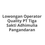 Lowongan Operator Quality PT Tiga Sakti Adhimulia Pangandaran Tahun 2026 [Resmi]