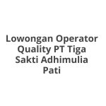 Lowongan Operator Quality PT Tiga Sakti Adhimulia Pati Tahun Ini [Update]