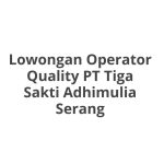Lowongan Operator Quality PT Tiga Sakti Adhimulia Serang Terbaru [Cepat]