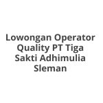 Lowongan Operator Quality PT Tiga Sakti Adhimulia Sleman Tahun Ini [Update]