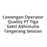 Lowongan Operator Quality PT Tiga Sakti Adhimulia Tangerang Selatan Tahun 2026 [Cepat]