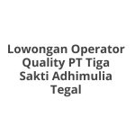 Lowongan Operator Quality PT Tiga Sakti Adhimulia Tegal Tahun 2026 [Cepat]