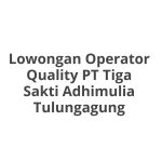 Lowongan Operator Quality PT Tiga Sakti Adhimulia Tulungagung Tahun 2026 [Resmi]