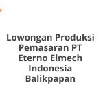 Lowongan Produksi Pemasaran PT Eterno Elmech Indonesia Balikpapan Tahun 2026