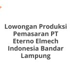 Lowongan Produksi Pemasaran PT Eterno Elmech Indonesia Bandar Lampung Terbaru 2026