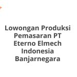 Lowongan Produksi Pemasaran PT Eterno Elmech Indonesia Banjarnegara Terbaru 2026