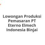 Lowongan Produksi Pemasaran PT Eterno Elmech Indonesia Binjai Tahun 2026