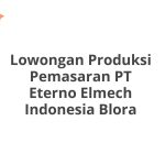 Lowongan Produksi Pemasaran PT Eterno Elmech Indonesia Blora Tahun 2026 [Resmi]