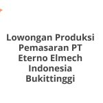 Lowongan Produksi Pemasaran PT Eterno Elmech Indonesia Bukittinggi Tahun 2026 [Apply]