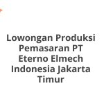 Lowongan Produksi Pemasaran PT Eterno Elmech Indonesia Jakarta Timur Terbaru 2026