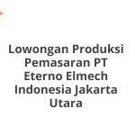 Lowongan Produksi Pemasaran PT Eterno Elmech Indonesia Jakarta Utara Terbaru 2026
