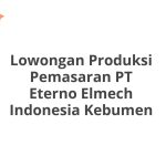 Lowongan Produksi Pemasaran PT Eterno Elmech Indonesia Kebumen Terbaru [Cepat]