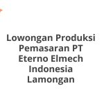 Lowongan Produksi Pemasaran PT Eterno Elmech Indonesia Lamongan Tahun Ini [Update]