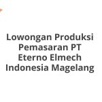 Lowongan Produksi Pemasaran PT Eterno Elmech Indonesia Magelang Tahun 2026