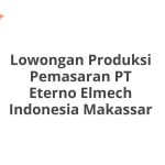Lowongan Produksi Pemasaran PT Eterno Elmech Indonesia Makassar Tahun 2026