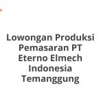 Lowongan Produksi Pemasaran PT Eterno Elmech Indonesia Temanggung Tahun 2026 [Apply]