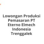 Lowongan Produksi Pemasaran PT Eterno Elmech Indonesia Trenggalek Terbaru 2026