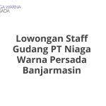 Lowongan Staff Gudang PT Niaga Warna Persada Banjarmasin Tahun Ini [Update]