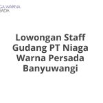 Lowongan Staff Gudang PT Niaga Warna Persada Banyuwangi Terbaru 2026