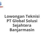 Lowongan Teknisi PT Global Solusi Sejahtera Banjarmasin Terbaru [Cepat]