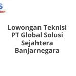 Lowongan Teknisi PT Global Solusi Sejahtera Banjarnegara Tahun 2026 [Resmi]