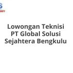 Lowongan Teknisi PT Global Solusi Sejahtera Bengkulu Terbaru [Cepat]