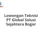 Lowongan Teknisi PT Global Solusi Sejahtera Bogor Terbaru [Cepat]