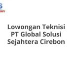 Lowongan Teknisi PT Global Solusi Sejahtera Cirebon Tahun 2026 [Resmi]