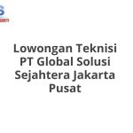 Lowongan Teknisi PT Global Solusi Sejahtera Jakarta Pusat Terbaru 2026