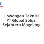 Lowongan Teknisi PT Global Solusi Sejahtera Magelang Terbaru 2026