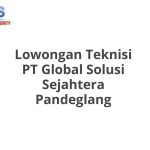 Lowongan Teknisi PT Global Solusi Sejahtera Pandeglang Tahun 2026 [Resmi]
