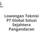Lowongan Teknisi PT Global Solusi Sejahtera Pangandaran Terbaru [Cepat]