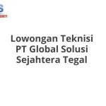 Lowongan Teknisi PT Global Solusi Sejahtera Tegal Terbaru [Cepat]