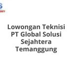 Lowongan Teknisi PT Global Solusi Sejahtera Temanggung Tahun Ini [Update]