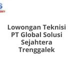 Lowongan Teknisi PT Global Solusi Sejahtera Trenggalek Tahun 2026 [Apply]