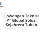 Lowongan Teknisi PT Global Solusi Sejahtera Tuban Tahun 2026 [Cepat]