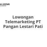 Lowongan Telemarketing PT Pangan Lestari Pati Terbaru [Cepat]