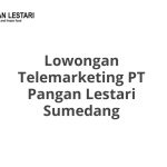 Lowongan Telemarketing PT Pangan Lestari Sumedang Tahun Ini [Update]