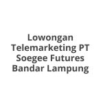 Lowongan Telemarketing PT Soegee Futures Bandar Lampung Terbaru [Cepat]