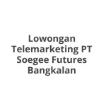 Lowongan Telemarketing PT Soegee Futures Bangkalan Tahun 2026 [Resmi]