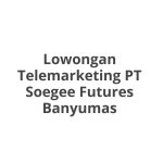Lowongan Telemarketing PT Soegee Futures Banyumas Tahun 2026 [Resmi]