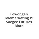 Lowongan Telemarketing PT Soegee Futures Blora Tahun 2026 [Cepat]