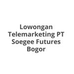 Lowongan Telemarketing PT Soegee Futures Bogor Tahun 2026 [Cepat]