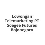Lowongan Telemarketing PT Soegee Futures Bojonegoro Tahun 2026 [Cepat]