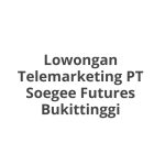 Lowongan Telemarketing PT Soegee Futures Bukittinggi Terbaru 2026