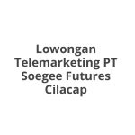 Lowongan Telemarketing PT Soegee Futures Cilacap Terbaru [Cepat]