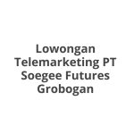 Lowongan Telemarketing PT Soegee Futures Grobogan Tahun 2026