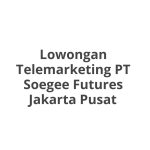 Lowongan Telemarketing PT Soegee Futures Jakarta Pusat Tahun 2026