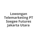 Lowongan Telemarketing PT Soegee Futures Jakarta Utara Tahun 2026 [Apply]